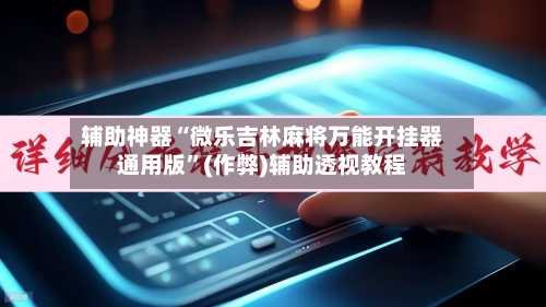 辅助神器“微乐吉林麻将万能开挂器通用版”(作弊)辅助透视教程-第2张图片