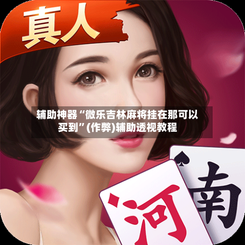 辅助神器“微乐吉林麻将挂在那可以买到”(作弊)辅助透视教程-第2张图片