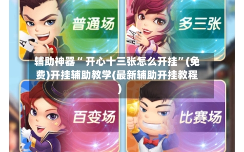 辅助神器“ 开心十三张怎么开挂”(免费)开挂辅助教学(最新辅助开挂教程)-第1张图片