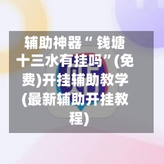 辅助神器“ 钱塘十三水有挂吗”(免费)开挂辅助教学(最新辅助开挂教程)