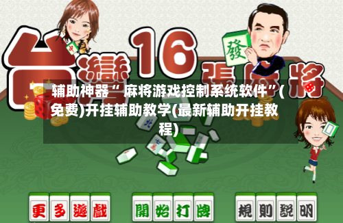 辅助神器“ 麻将游戏控制系统软件”(免费)开挂辅助教学(最新辅助开挂教程)-第3张图片