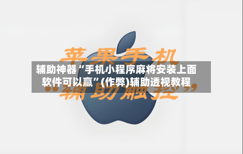 辅助神器“手机小程序麻将安装上面软件可以赢”(作弊)辅助透视教程-第3张图片