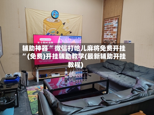 辅助神器“ 微信打哈儿麻将免费开挂	”(免费)开挂辅助教学(最新辅助开挂教程)-第3张图片