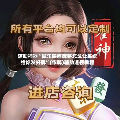 辅助神器“微乐陕西麻将怎么让系统给你发好牌	”(作弊)辅助透视教程-第3张图片