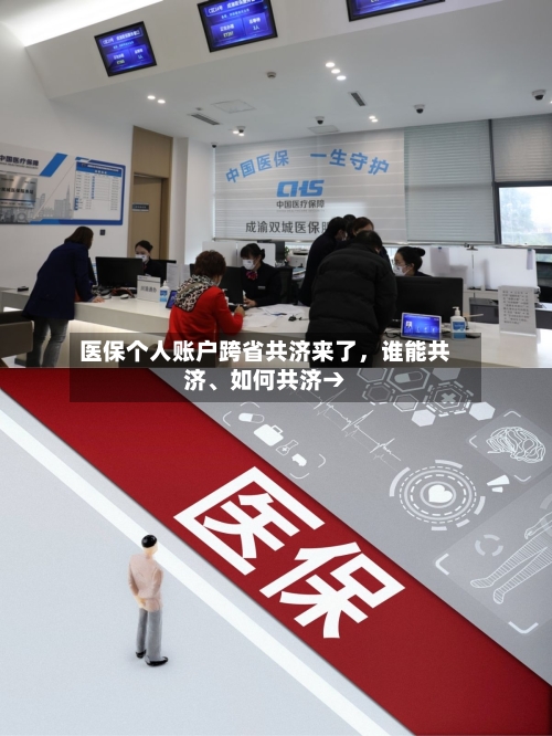 医保个人账户跨省共济来了，谁能共济、如何共济→-第2张图片