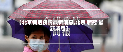 【北京新冠疫情最新消息,北京 新冠 最新消息】
