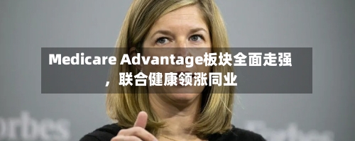 Medicare Advantage板块全面走强，联合健康领涨同业-第3张图片