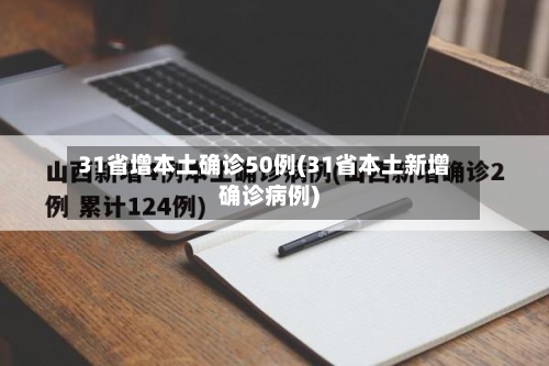 31省增本土确诊50例(31省本土新增确诊病例)