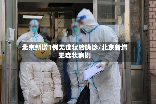 北京新增1例无症状转确诊/北京新增无症状病例-第2张图片