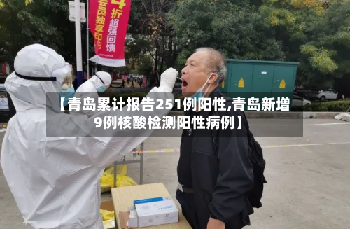 【青岛累计报告251例阳性,青岛新增9例核酸检测阳性病例】