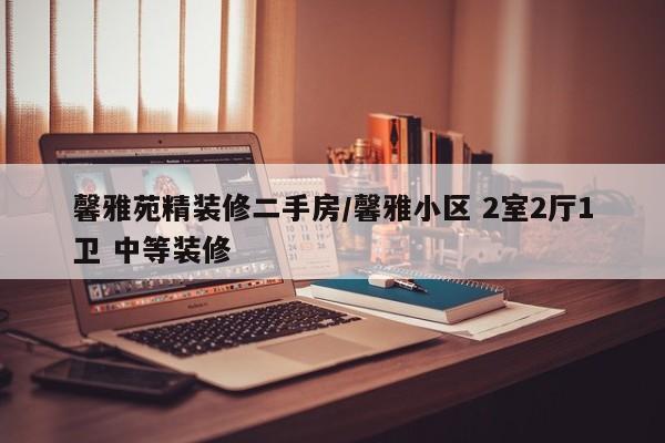 馨雅苑精装修二手房/馨雅小区 2室2厅1卫 中等装修