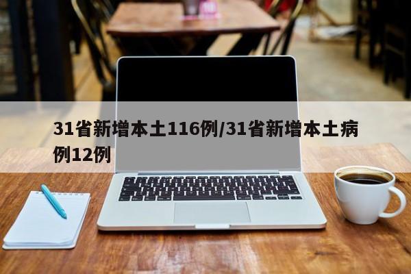 31省新增本土116例/31省新增本土病例12例
